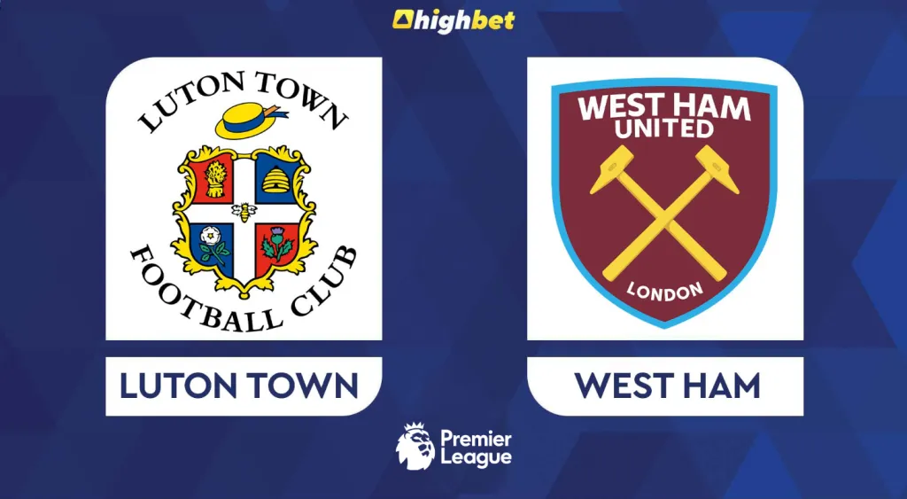 Luton Town vs West Ham United &ndash; highbet Premier League Preview