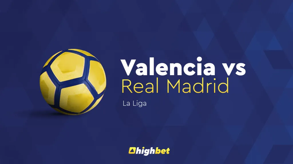 Valencia vs Real Madrid &ndash; La Liga Prediction &ndash; HighBet Blog