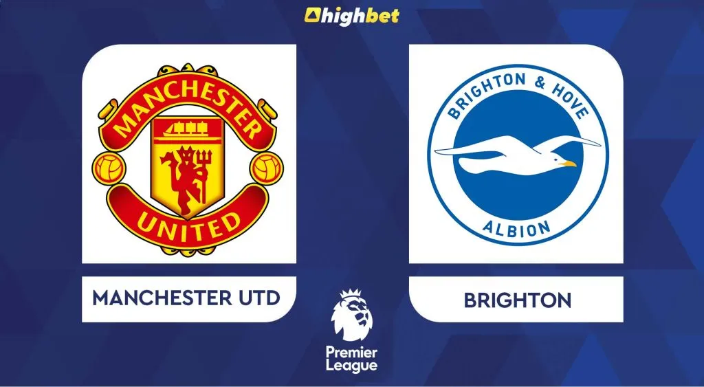Manchester Utd vs Brighton &ndash; highbet Premier League Pre-Match Analysis