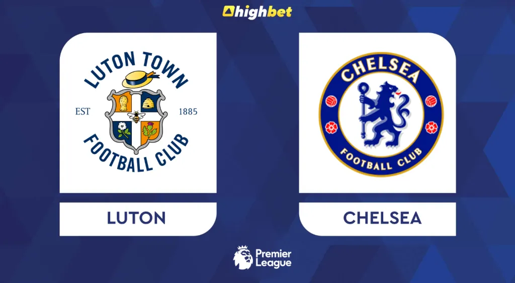 Preview: Luton Town vs Chelsea &ndash; highbet Premier League Prediction