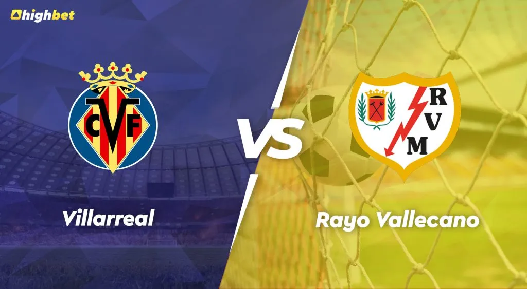 Villarreal vs Rayo Vallecano &ndash; highbet LaLiga Pre-Match Analysis