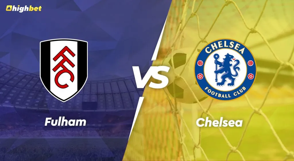 Fulham vs Chelsea &ndash; EPL &ndash; HighBet Blog