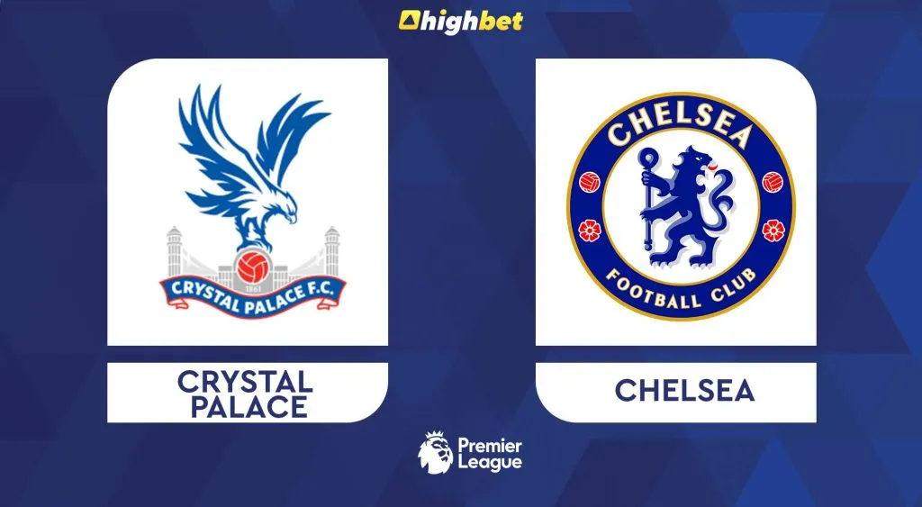 Crystal Palace vs Chelsea &ndash; Premier League &ndash; HighBet Blog