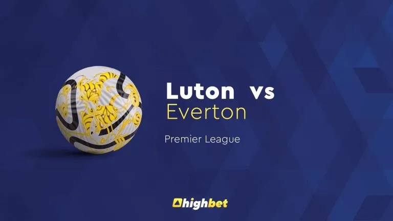 Luton vs Everton – Highbet Preview – Premier League Prediction