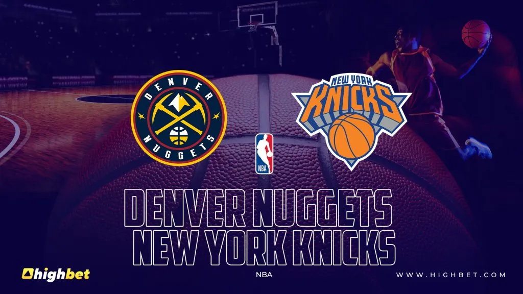 Denver Nuggets vs New York Knicks &ndash; highbet NBA Pre-Match Analysis