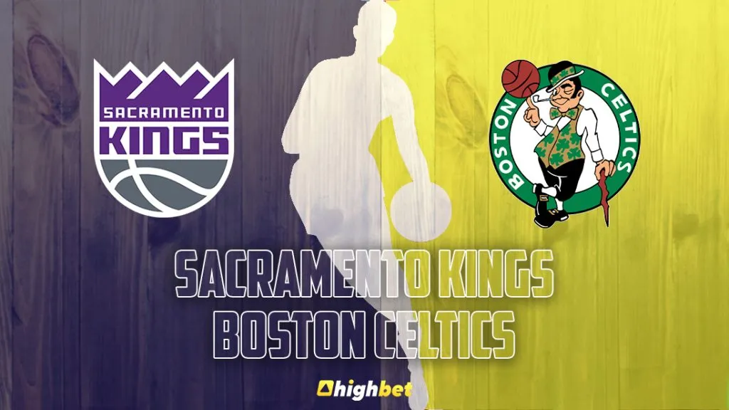 Sacramento Kings vs Boston Celtics &ndash; highbet NBA Pre-Game Analysis