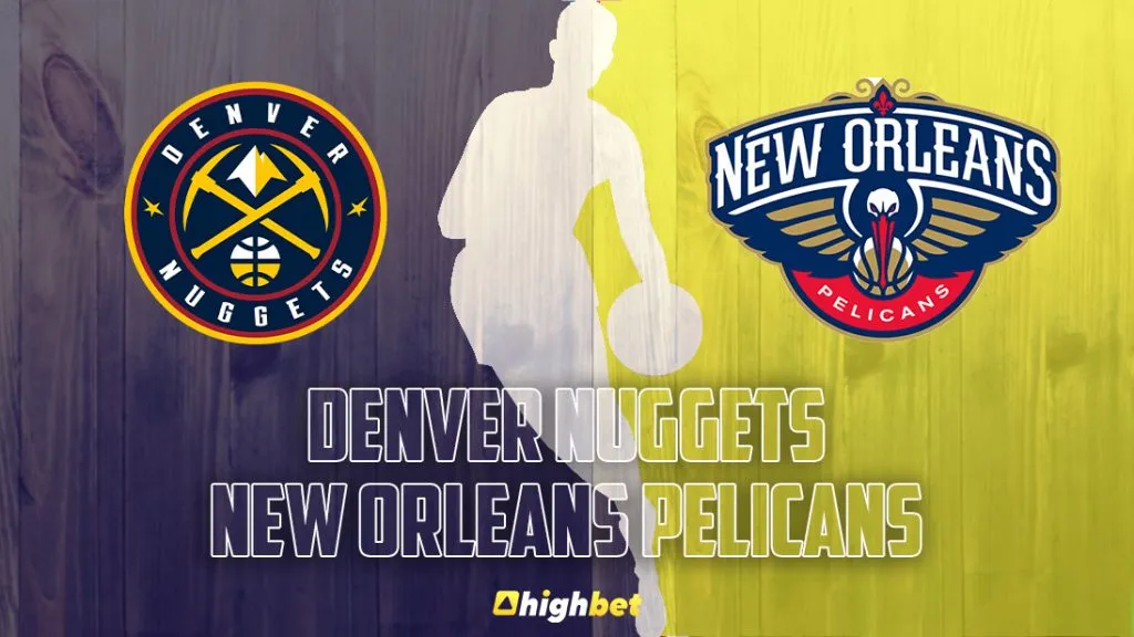 Denver Nuggets vs New Orleans Pelicans &ndash; highbet NBA Pre-Game Analysis