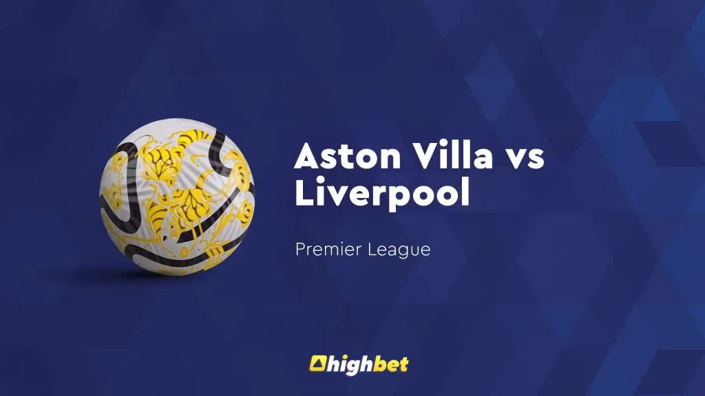 Aston Villa vs Liverpool &ndash; Highbet Preview &ndash; Premier League Prediction