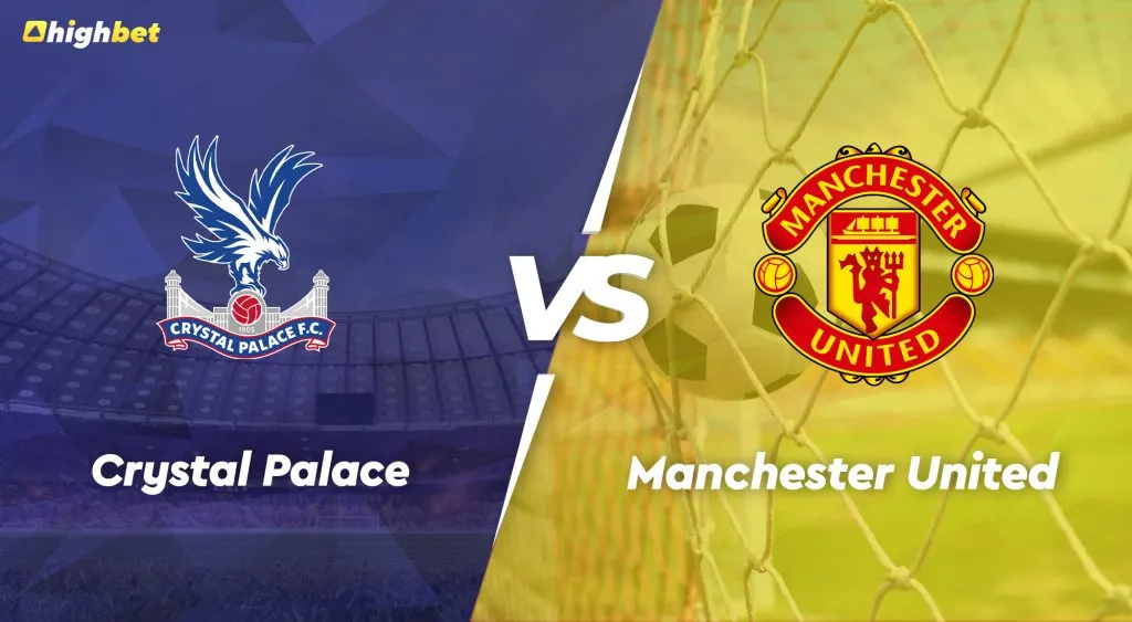 Crystal Palace vs Manchester United &ndash; EPL &ndash; HighBet Blog
