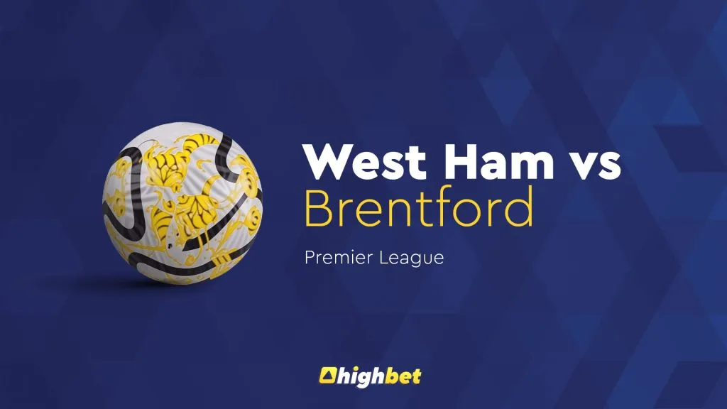 West Ham vs Brentford &ndash; Premier League &ndash; HighBet Blog