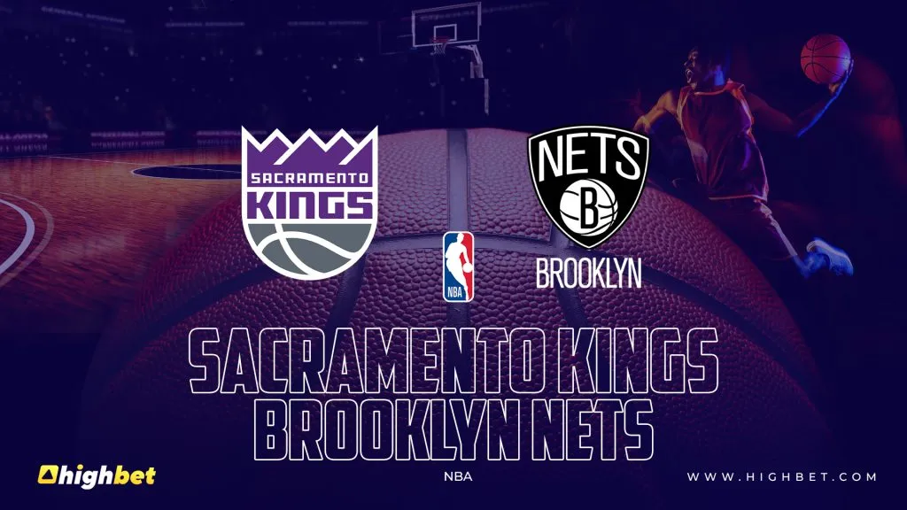 Sacramento Kings vs Brooklyn Nets &ndash; highbet NBA Pre-Match Analysis