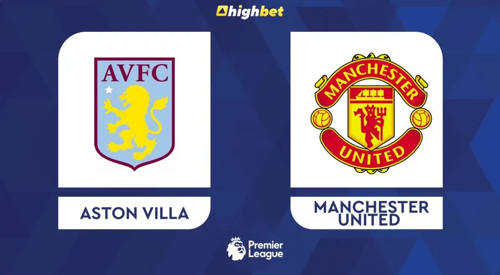 Aston Villa vs Manchester United &ndash; EPL &ndash; HighBet Blog