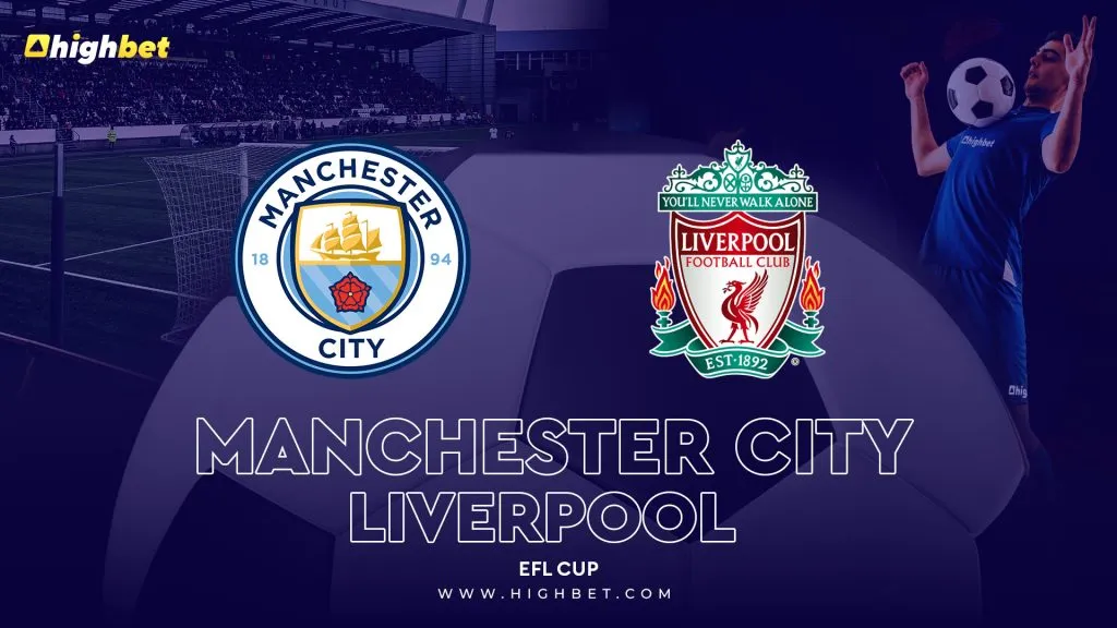 Manchester City vs Liverpool &ndash; highbet EFL Cup Pre-Match Analysis