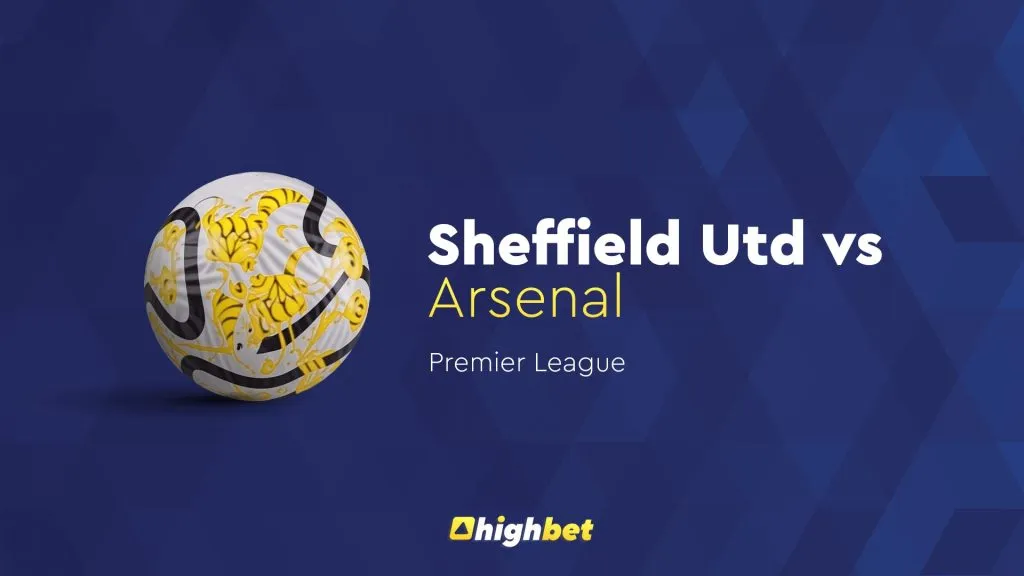Sheffield Utd vs Arsenal &ndash; Premier League &ndash; HighBet Blog