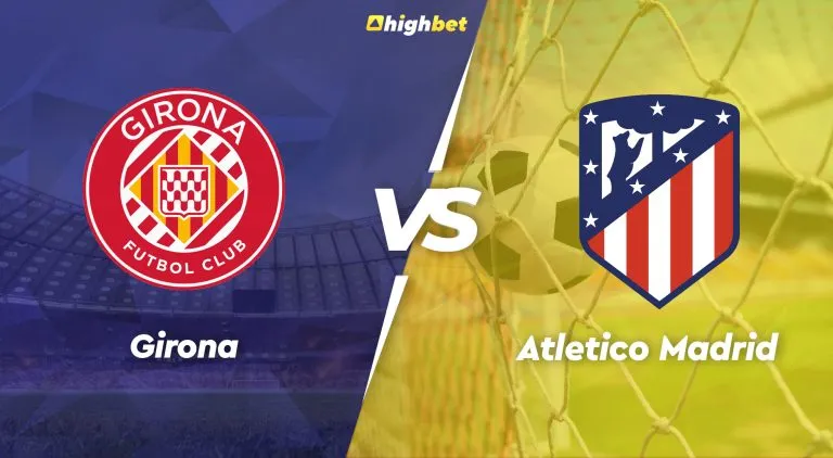 Girona vs Atletico Madrid – La Liga – HighBet Blog