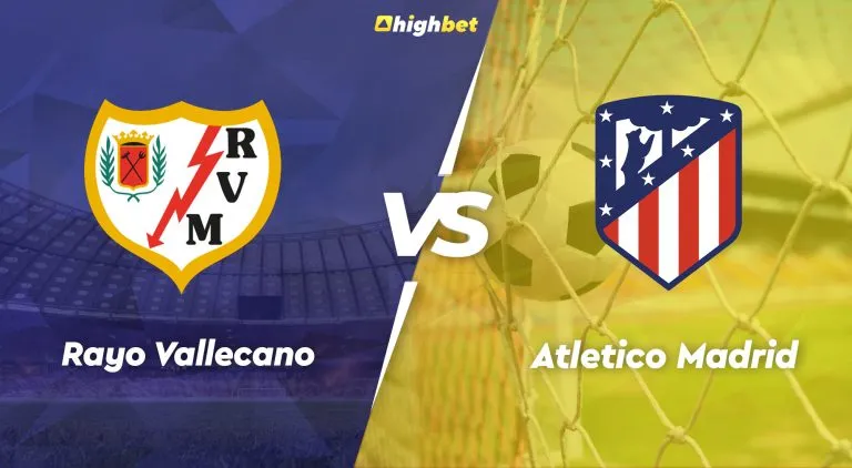 Rayo Vallecano vs Atletico Madrid – highbet LaLiga Pre-Match Analysis