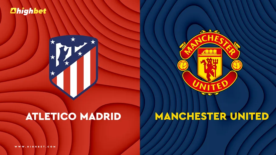 Atletico Madrid vs Manchester United &ndash; HighBet Blog