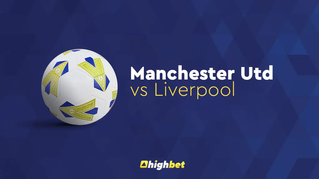 Preview: Manchester United vs Liverpool &ndash; highbet FA Cup Prediction