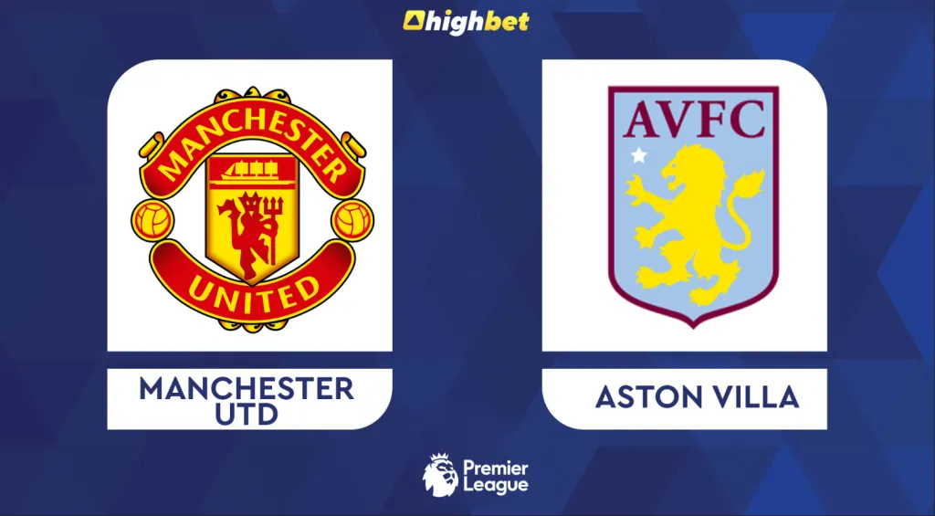 Man United vs Aston Villa &ndash; Highbet Premier League Prediction