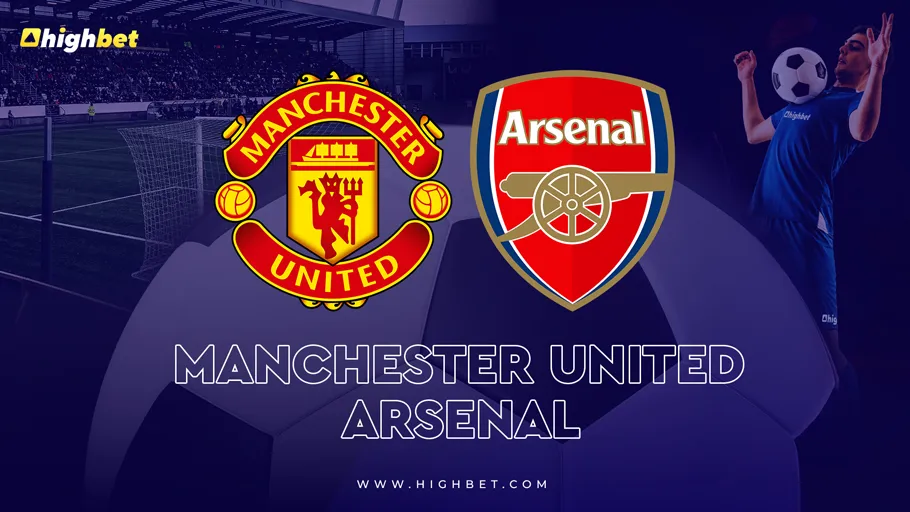 Manchester United vs Arsenal &ndash; HighBet Match Preview