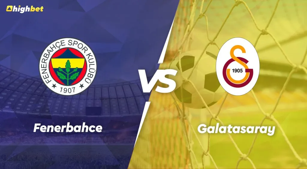 Fenerbahce vs Galatasaray &ndash; Super Lig &ndash; HighBet Blog