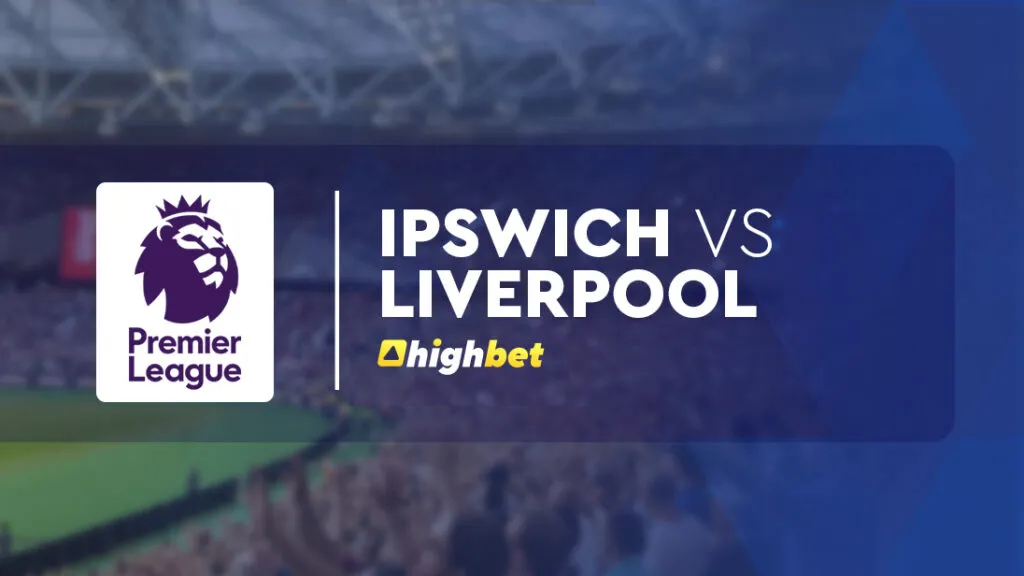 Ipswich vs Liverpool &ndash; Premier League &ndash; HighBet Blog