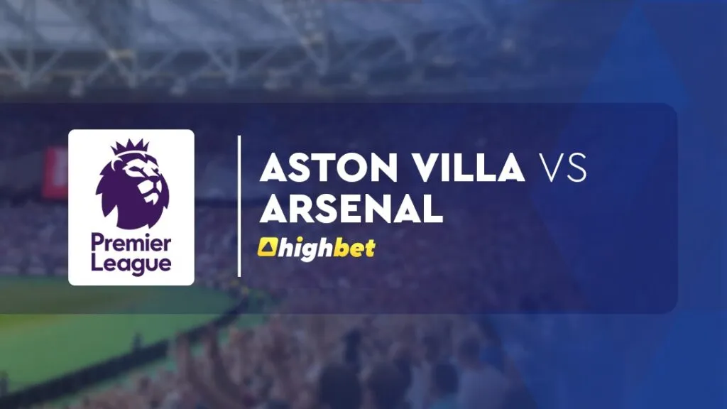 Aston Villa vs Arsenal &ndash; HighBet Premier League Match Preview