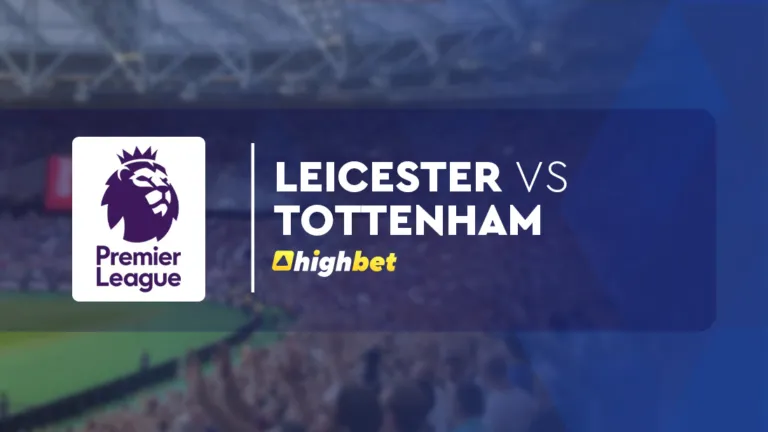 Leicester vs Tottenham – Premier League – HighBet Blog